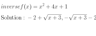 The inverse of f(x)=x^2+4x+1 is -2+sqrt(x+3),-sqrt(x+3)-2